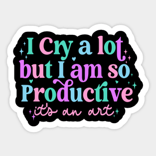 I Cry A Lot But I Am So Productive Sticker